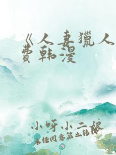 《人妻猎人》免费韩漫