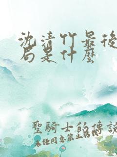 沈清竹最后的结局是什么