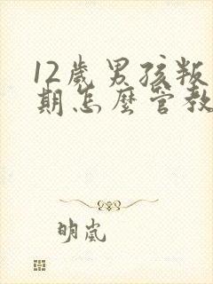 12岁男孩叛逆期怎么管教最合适