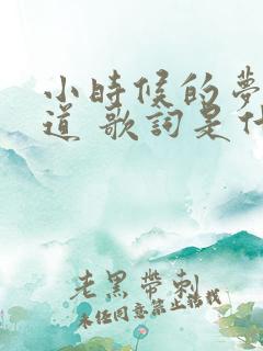 小时候的梦我知道 歌词是什么歌