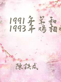 1991年羊和1993年鸡相配吗