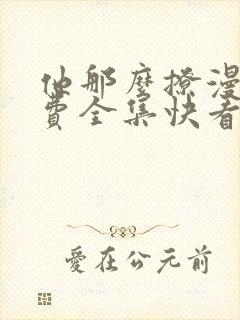 他那么撩漫画免费全集快看漫画