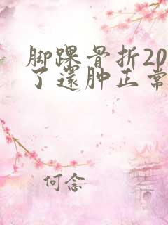 脚踝骨折20天了还肿正常吗