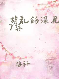 胡乱的深见君第7集