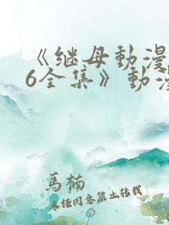 《继母动漫1~6全集》动漫
