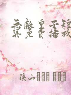无敌皇子短剧全集免费播放