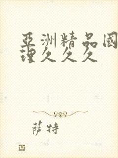 亚洲精品国产伦理久久久