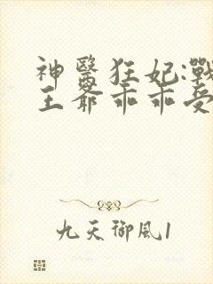 神医狂妃:战神王爷乖乖受宠 叶轻狂
