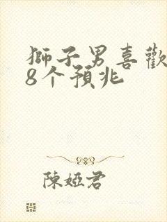 狮子男喜欢你的8个预兆
