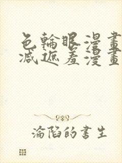 色轮眼漫画无删减遮羞漫画免费