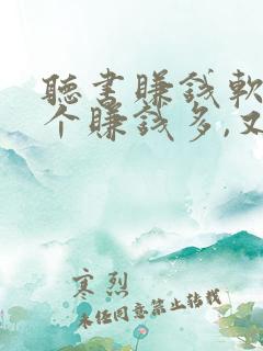 听书赚钱软件哪个赚钱多,又安全