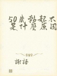50岁勃起不坚是什么原因