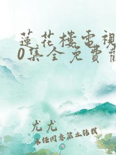 莲花楼电视剧40集全免费观看