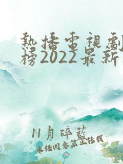 热播电视剧排行榜2022最新