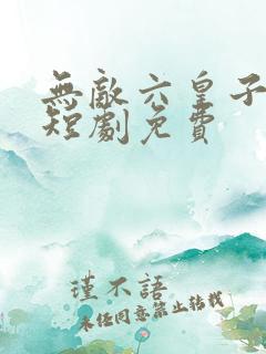 无敌六皇子云铮短剧免费
