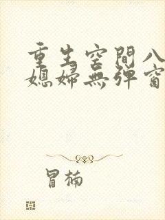 重生空间八零小媳妇无弹窗