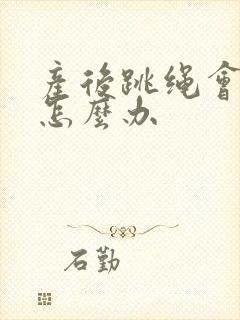 产后跳绳会漏尿怎么办