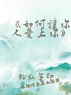 《如何让你爱的人爱上你》
