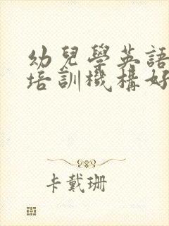 幼儿学英语哪个培训机构好