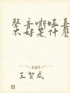 声音嘶哑长时间不好是什么原因