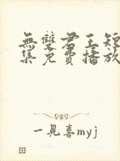 无双君王短剧全集免费播放