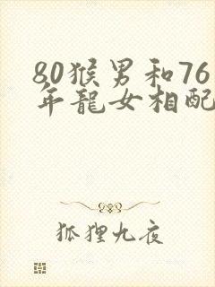 80猴男和76年龙女相配吗