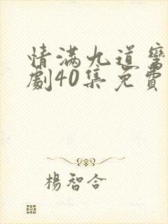 情满九道弯电视剧40集免费播放
