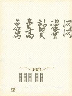 免费动漫网站推荐高质量网址大全