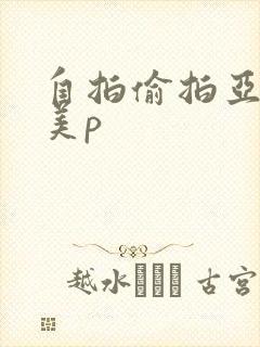 自拍偷拍亚洲欧美p