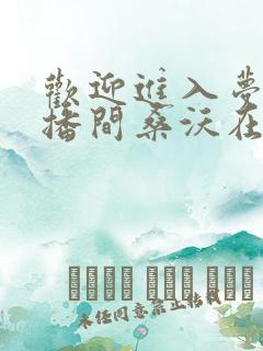 欢迎进入梦魇直播间桑沃在线阅读全文