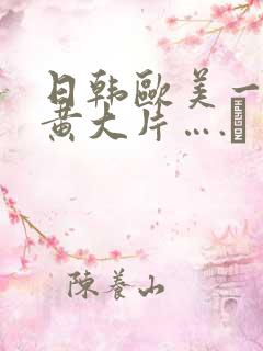 日韩欧美一级特黄大片….↘