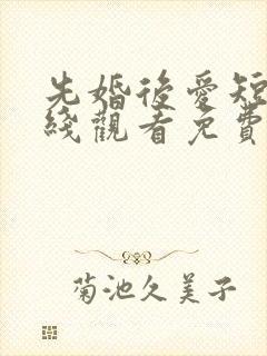 先婚后爱短剧在线观看免费高清