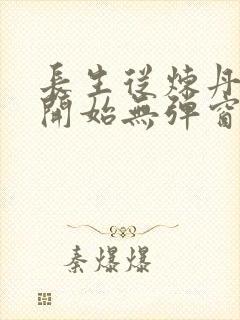 长生从炼丹宗师开始无弹窗
