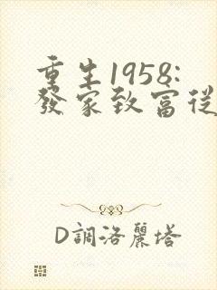 重生1958:发家致富从南锣鼓巷开始全文版