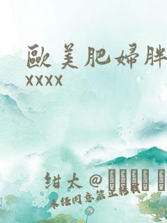欧美肥妇胖老太xxxx