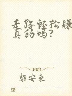 走路轻松赚钱是真的吗?