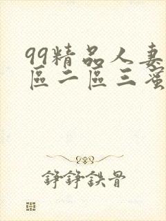99精品人妻一区二区三蜜桃
