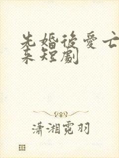 先婚后爱亡夫归来短剧