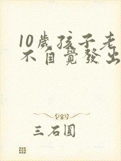 10岁孩子老是不自觉发出嗯嗯声
