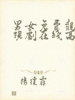 男女免费观看电视剧在线高清日剧