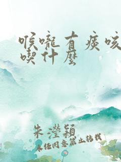 喉咙有痰咳不出吃什么