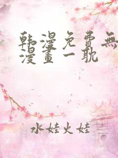 韩漫免费无删减漫画一耽