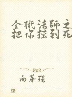 全职法师之我能把你控到死