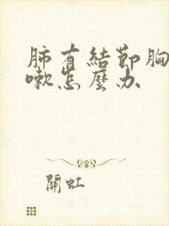 肺有结节胸闷咳嗽怎么办