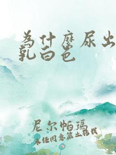 为什么尿出来是乳白色