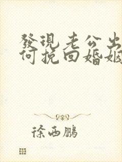 发现老公出轨如何挽回婚姻