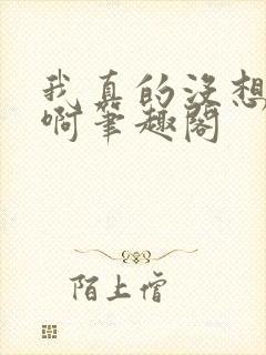 我真的没想重生啊笔趣阁