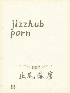 jizzhubporn