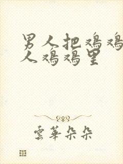 男人把鸡鸡放女人鸡鸡里
