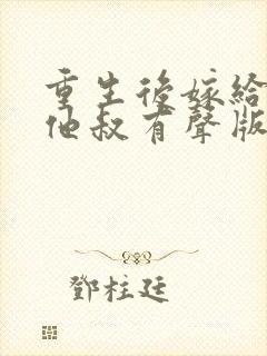 重生后嫁给男主他叔有声版